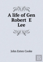 A Life Of Gen Robert E Lee