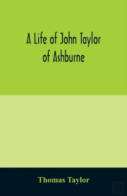 Bertrand.pt - A Life Of John Taylor Of Ashburne, Rector Of Bosworth, Prebendary Of Westminster, & Friend Of Dr. Samuel Johnson. Together With An Account Of The Taylors & Websters Of Ashburne, With Pedigrees And Cop