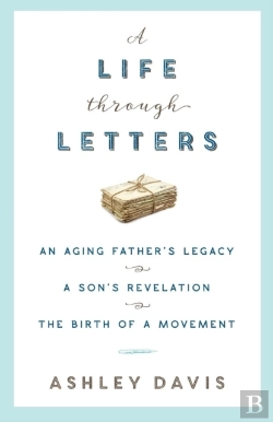 Bertrand.pt - A Life Through Letters: An Aging Father'S Legacy, A Son'S Revelation, The Birth Of A Movement
