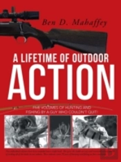 A Lifetime Of Outdoor Action: Five Volumes Of Hunting And Fishing By A Guy Who Couldn'T Quit!