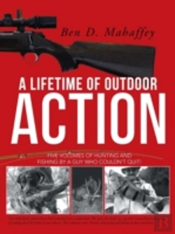 Bertrand.pt - A Lifetime Of Outdoor Action: Five Volumes Of Hunting And Fishing By A Guy Who Couldn'T Quit!