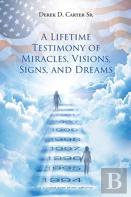 A Lifetime Testimony Of Miracles, Visions, Signs, And Dreams