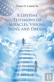 A Lifetime Testimony Of Miracles, Visions, Signs, And Dreams