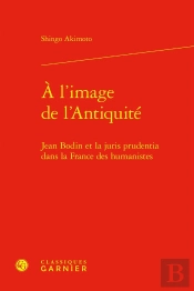 À L'Image De L'Antiquité : Jean Bodin Et La Juris Prudentia Dans La France Des Humanistes