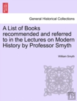 Bertrand.pt - A List Of Books Recommended And Referred To In The Lectures On Modern History By Professor Smyth