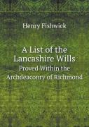 A List Of The Lancashire Wills Proved Within The Archdeaconry Of Richmond