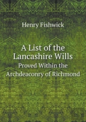 A List Of The Lancashire Wills Proved Within The Archdeaconry Of Richmond