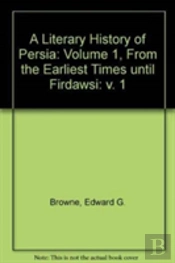 A Literary History Of Persia: Volume 1, From The Earliest Times Until Firdawsi