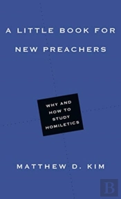 A Little Book For New Preachers Â€“ Why And How To Study Homiletics