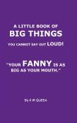 A Little Book Of Big Things You Cannot Say Out Loud! ''Your Cunt Is As Big As Your Mouth.''