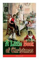 A Little Book Of Christmas (Illustrated)