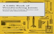 A Little Book Of Woodworking Joints - Including Dovetailing, Mortise-And-Tenon And Mitred Joints