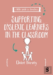 A Little Guide For Teachers: Supporting Dyslexic Learners In The Classroom