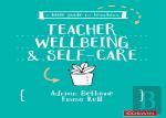 A Little Guide For Teachers: Teacher Wellbeing And Self-Care