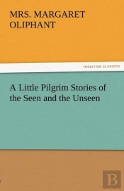 A Little Pilgrim Stories Of The Seen And The Unseen