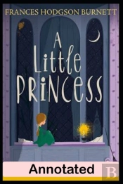 A Little Princess By Frances Burnett (Juvenile & Young Adult Novel) Annotated Edition