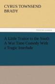 A Little Traitor To The South A War Time Comedy With A Tragic Interlude