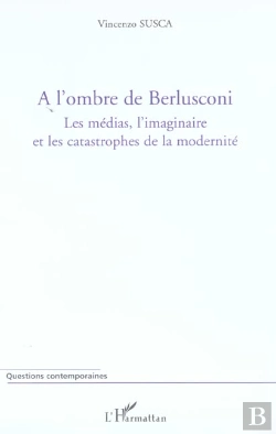 Bertrand.pt - A L'Ombre De Berlusconi ; Les Medias, L'Imaginaire Et Les Catastrophes De La Modernite