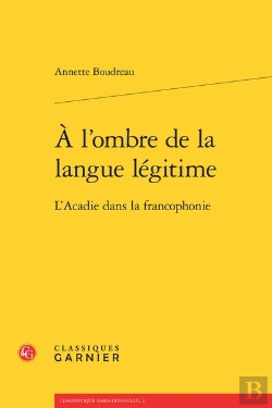 Bertrand.pt - À L'Ombre De La Langue Légitime ; L'Acadie Dans La Francophonie