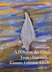 À L'Ombre Des Grecs : Trois « Inactuels » : Camus, Ggrenier, Eliade