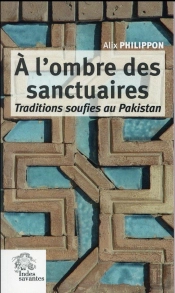 A L'Ombre Des Sanctuaires : Traditions Soufies Au Pakistan