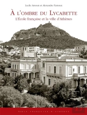 À L'Ombre Du Lycabette : L'École Française Et La Ville D'Athènes