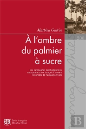 À L?'Ombre Du Palmier À Sucre : Les Campagnes Cambodgiennes Sous Protectorat Français À Travers L'Exemple De Kampong Thom