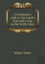 A Londoner'S Walk To The Land'S End And A Trip To The Scilly Isles