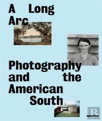 A Long Arc: Photography And The American South