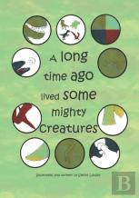A Long Time Ago Lived Some Mighty Creatures
