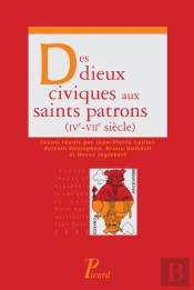 À L'Origine Des Saints Patrons : Des Dieux Civiques Aux Saints Locaux