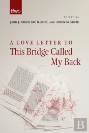 A Love Letter To This Bridge Called My Back