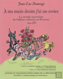 Bertrand.pt - À Ma Main Droite J'Ai Un Rosier	 Tome 3 ; Le Monde Surréaliste Du Folklore Enfantin De Provence