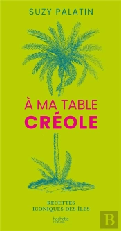 A Ma Table Creole - 100 Recettes Authentiques