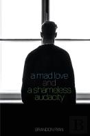 A Mad Love And A Shameless Audacity
