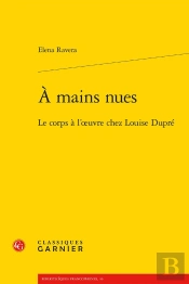 À Mains Nues : Le Corps À L'Oeuvre Chez Louise Dupré