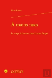À Mains Nues : Le Corps À L'Oeuvre Chez Louise Dupré