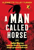 A Man Called Horse: John Horse And The Black Seminole Underground Railroad