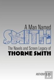 A Man Named Smith: The Novels And Screen Legacy Of Thorne Smith