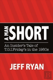 A Man Short 'An Insider'S Tale Of T.G.I. Fridays In The 1980s'