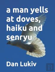 A Man Yells At Doves, Haiku And Senryu