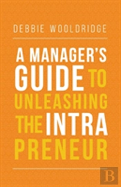 A Manager'S Guide To Unleashing The Intrapreneur