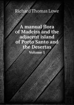 Bertrand.pt - A Manual Flora Of Madeira And The Adjacent Island Of Porto Santo And The Desertas Volume 1