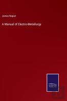 A Manual Of Electro-Metallurgy
