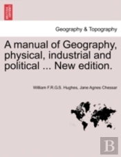 A Manual Of Geography, Physical, Industrial And Political ... New Edition.