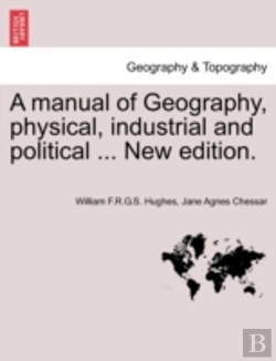 Bertrand.pt - A Manual Of Geography, Physical, Industrial And Political ... New Edition.