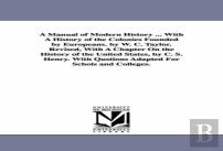 A Manual Of Modern History ... With A History Of The Colonies Founded By Europeans. By W. C. Taylor. Revised, With A Chapter On The History Of The Ugentile Nations