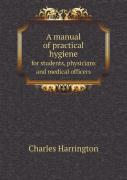 A Manual Of Practical Hygiene For Students, Physicians And Medical Officers