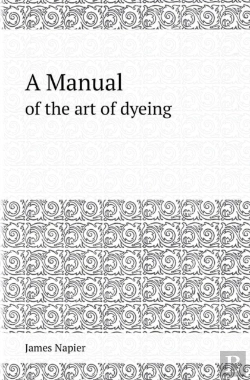 Bertrand.pt - A Manual Of The Art Of Dyeing