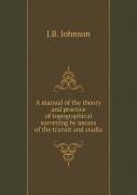 A Manual Of The Theory And Practice Of Topographical Surveying By Means Of The Transit And Stadia